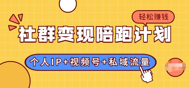 社群變現(xiàn)陪跑計劃：建立“個人IP+視頻號+私域流量”的社群商業(yè)模式輕松賺錢-第1張圖片-學(xué)技樹