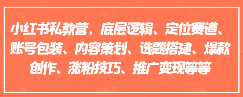 小紅書私教營，底層邏輯、定位賽道、賬號(hào)包裝、內(nèi)容策劃、選題搭建、爆款創(chuàng)作、漲粉技巧、推廣變現(xiàn)等等插圖