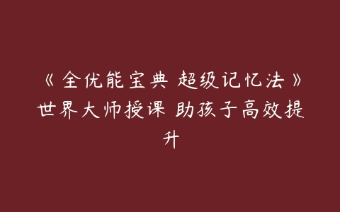 《全優(yōu)能寶典 超級記憶法》世界大師授課 助孩子高效提升插圖