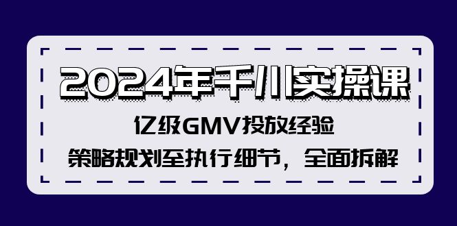 2024年千川實操課，億級GMV投放經(jīng)驗，策略規(guī)劃至執(zhí)行細(xì)節(jié)，全面拆解插圖