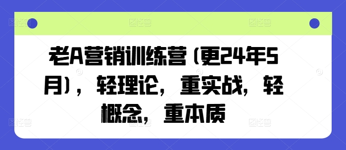 老A營(yíng)銷訓(xùn)練營(yíng)(更24年8月)，輕理論，重實(shí)戰(zhàn)，輕概念，重本質(zhì)插圖